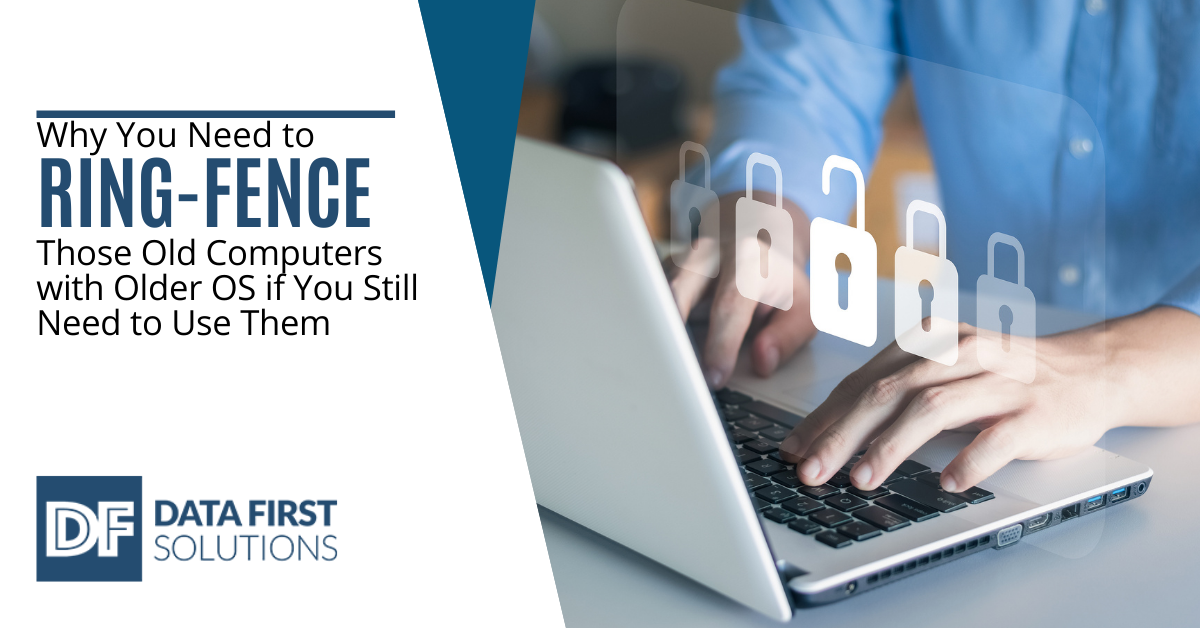 Why You Need to Ring-Fence Those Old Computers with Older OS if You Still Need to Use Them