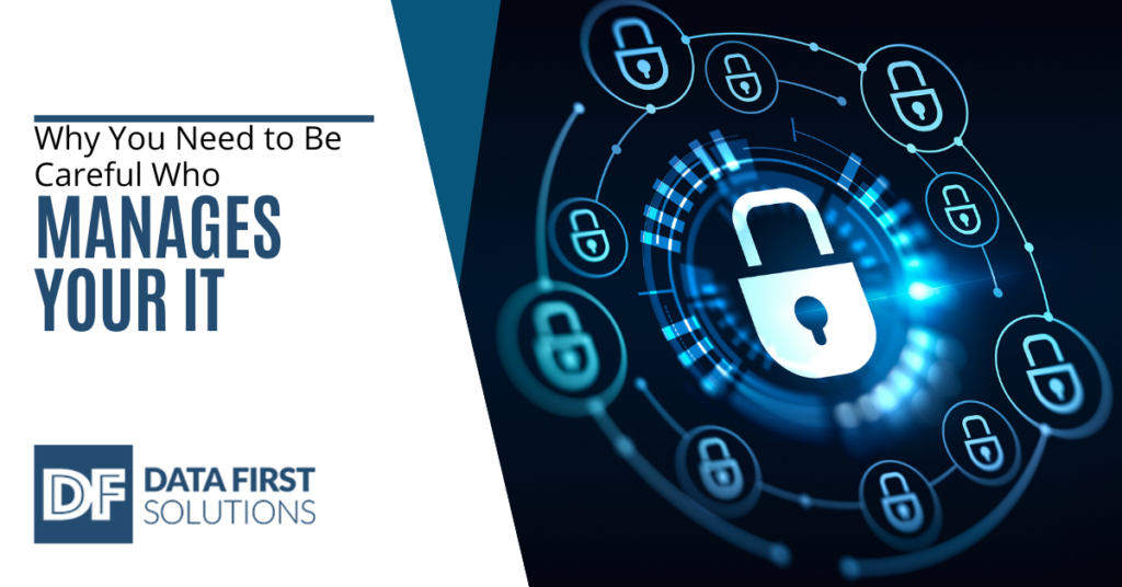Why You Need to Be Careful Who Manages Your IT - Data First Solutions