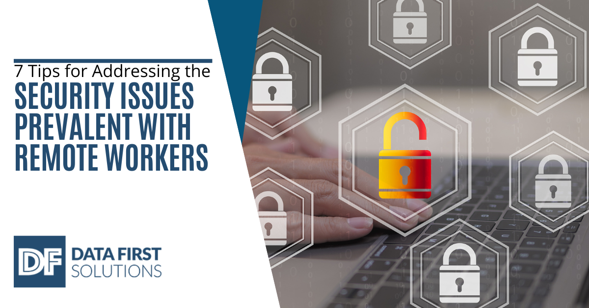 7 Tips for Addressing the Security Issues Prevalent with Remote Workers ...