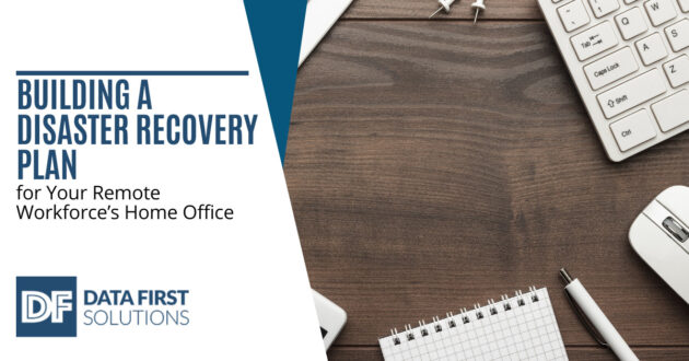 Building a Disaster Recovery Plan for Your Remote Workforce’s Home Office
