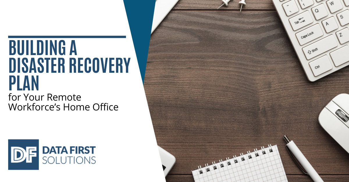 Building a Disaster Recovery Plan for Your Remote Workforce’s Home Office